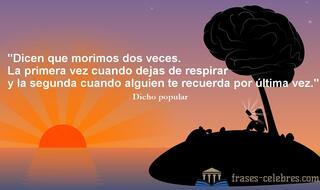 Dicen que morimos dos veces. La primera vez cuando dejas de respirar y la segunda cuando alguien te recuerda por última vez.