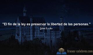 El fin de la ley es preservar la libertad de las personas. John Locke