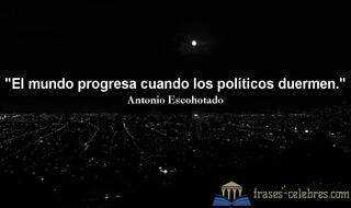 El mundo progresa cuando los políticos duermen. Antonio Escohotado