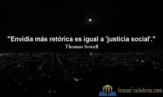 Envidia más retórica es igual a 'justicia social'. Thomas Sowell