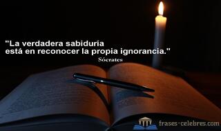 La verdadera sabiduría está en reconocer la propia ignorancia. Sócrates