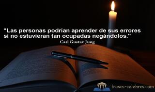 Las personas podrían aprender de sus errores si no estuvieran tan ocupadas negándolos. Carl Gustav Jung