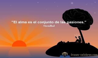 El alma es el conjunto de las pasiones. Stendhal