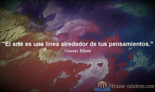 El arte es una línea alrededor de tus pensamientos. Gustav Klimt