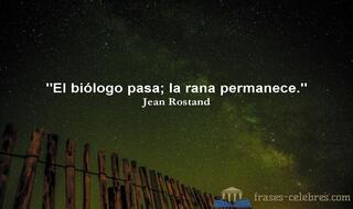 El biólogo pasa; la rana permanece. Jean Rostand