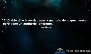 El Diablo dice la verdad más a menudo de lo que parece, pero tiene un auditorio ignorante. Lord Byron