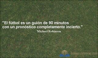 El fútbol es un guión de 90 minutos con un pronóstico completamente incierto. Michael Robinson