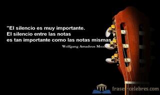 El silencio es muy importante. El silencio entre las notas es tan importante como las notas mismas. Wolfgang Amadeus Mozart