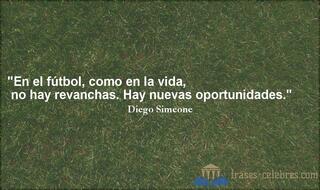 En el fútbol, como en la vida, no hay revanchas. Hay nuevas oportunidades. Diego Simeone