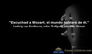 Escuchad a Mozart; el mundo hablará de él. Ludwig van Beethoven