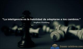 La inteligencia es la habilidad de adaptarse a los cambios. Stephen Hawking