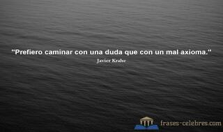 Prefiero caminar con una duda que con un mal axioma. Javier Krahe
