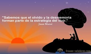 Sabemos que el olvido y la desmemoria forman parte de la estrategia del vivir. Juan Marsé
