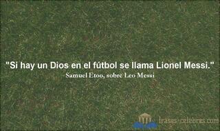 Si hay un Dios en el fútbol se llama Lionel Messi. Samuel Eto'o