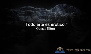 Todo arte es erótico. Gustav Klimt